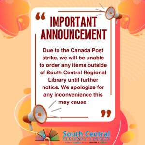 Due to the Canada Post strike, we will be unable to order any items outside of South Central Regional Library until further notice. We apologize for any inconvenience this may cause.